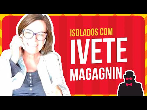 Projeto Isolados – Entrevista com Ivete Magagnin 🎩